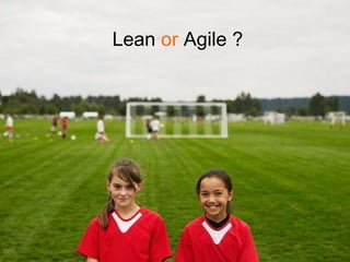 Lean  or  Agile ? 