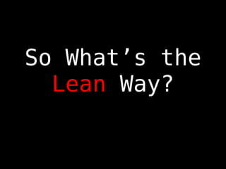 So Whats the  Lean  Way? 
