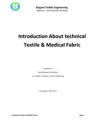 Elegant Textile Engineering
Agencies , sourcing and consulting
Technical Textile & Medical Fabric page 1
Prepared by
Eng Mohamed Elsharkawy
Consultant of Elegant Textile Engineering
Copyright © May 2017
Introduction About technical
Textile & Medical Fabric
 