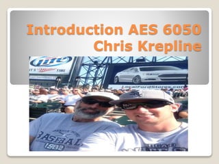 Introduction AES 6050 
Chris Krepline 
 