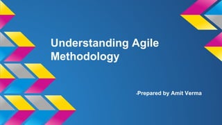 Understanding Agile
Methodology
-Prepared by Amit Verma
 