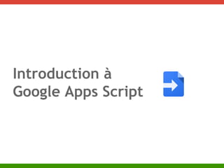 Introduction à 
Google Apps Script 
 