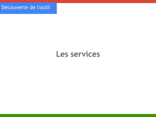 Les services 
Découverte de l'outil 
 