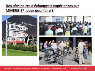 www.minergie.chMINERGIE® – Premières expériences avec MINERGIE-A® et nouveautés | août-septembre 2012
Des séminaires d’échanges d’expériences sur
MINERGIE®, pour quoi faire ?
 