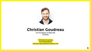 Christian Goudreau
Co-Fondateur et Bee-EO
Arcbees
+ChristianGoudreau
@imchrisgoudreau
christian.goudreau@arcbees.com
 