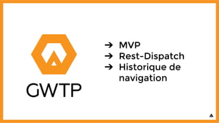 ➔ MVP
➔ Rest-Dispatch
➔ Historique de
navigation
 
