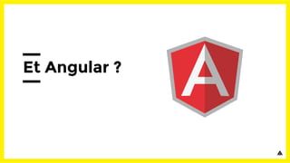Et Angular ?
 