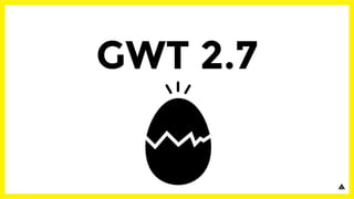 GWT 2.7
 