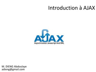 Introduction à AJAX
M. DIENG Abdoulaye
adieng@gmail.com
 