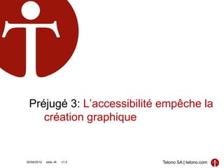 Préjugé 3: L’accessibilité empêche la
    création graphique


30/04/2012   slide ‹#›   v1.0   Telono SA | telono.com
 