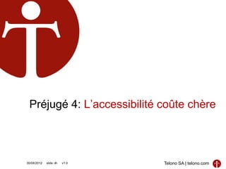 Préjugé 4: L’accessibilité coûte chère



30/04/2012   slide ‹#›   v1.0   Telono SA | telono.com
 