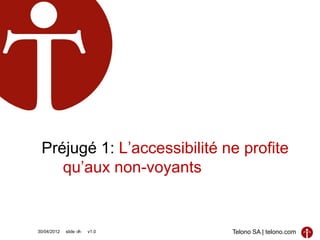Préjugé 1: L’accessibilité ne profite
    qu’aux non-voyants


30/04/2012   slide ‹#›   v1.0   Telono SA | telono.com
 