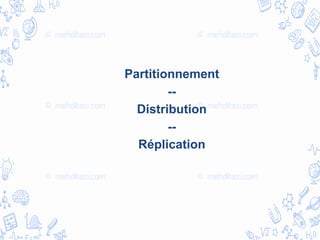 Partitionnement
--
Distribution
--
Réplication
 