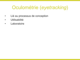 Oculométrie ( eyetracking ) Lié au processus de conception Utilisabilité Laboratoire 