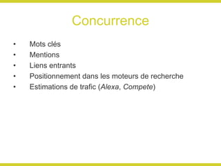 Concurrence Mots clés Mentions Liens entrants Positionnement dans les moteurs de recherche Estimations de trafic ( Alexa ,  Compete ) 
