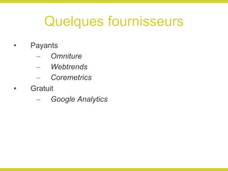 Quelques fournisseurs Payants Omniture Webtrends Coremetrics Gratuit Google Analytics 