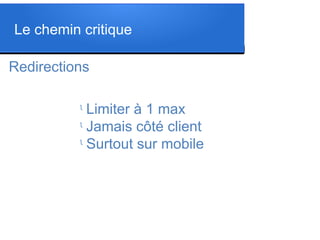 Redirections
l
Limiter à 1 max
l
Jamais côté client
l
Surtout sur mobile
Le chemin critique
 
