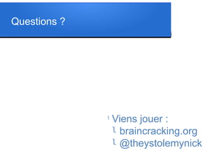 Questions ?
l
Viens jouer :
l braincracking.org
l @theystolemynick
 