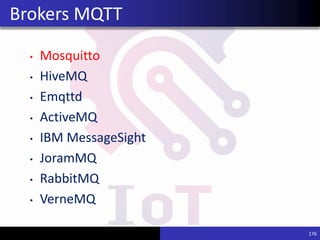 • Mosquitto
• HiveMQ
• Emqttd
• ActiveMQ
• IBM MessageSight
• JoramMQ
• RabbitMQ
• VerneMQ
176
Brokers MQTT
 