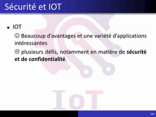 IOT
 Beaucoup d’avantages et une variété d’applications
intéressantes
 plusieurs défis, notamment en matière de sécurité
et de confidentialité.
200
Sécurité et IOT
 