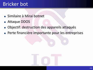 Similaire à Mirai botnet
Attaque DDOS
Objectif: destruction des appareils attaqués
Perte financière importante pour les entreprises
210
Bricker bot
 