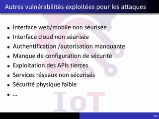 Interface web/mobile non séurisée
Interface cloud non séurisée
Authentification /autorisation manquante
Manque de configuration de sécurité
Exploitation des APIs tierces
Services réseaux non sécurisés
Sécurité physique faible
…
229
Autres vulnérabilités exploitées pour les attaques
 