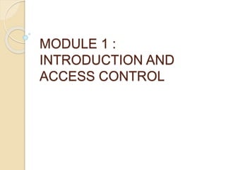 MODULE 1 :
INTRODUCTION AND
ACCESS CONTROL
 