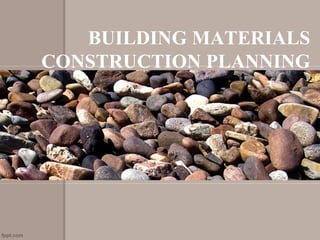 BUILDING MATERIALS
CONSTRUCTION PLANNING
 