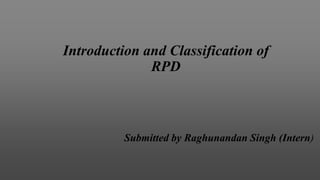 Introduction and Classification of
RPD
Submitted by Raghunandan Singh (Intern)
 