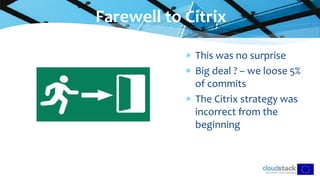  This was no surprise
 Big deal ? – we loose 5%
of commits
 The Citrix strategy was
incorrect from the
beginning
Farewell to Citrix
 