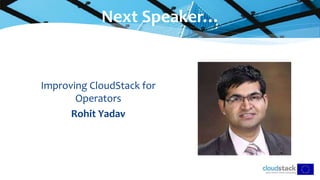 Improving CloudStack for
Operators
Rohit Yadav
Next Speaker…
 