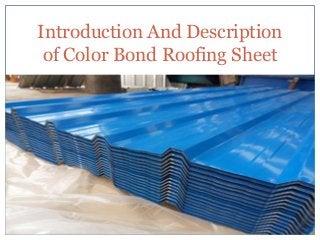 Introduction And Description 
of Color Bond Roofing Sheet 
 
