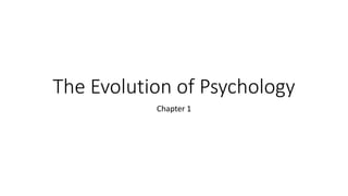 The Evolution of Psychology
Chapter 1
 