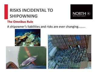 The Omnibus Rule
A shipowner’s liabilities and risks are ever changing………
66
RISKS INCIDENTAL TO
SHIPOWNING
? ?
 