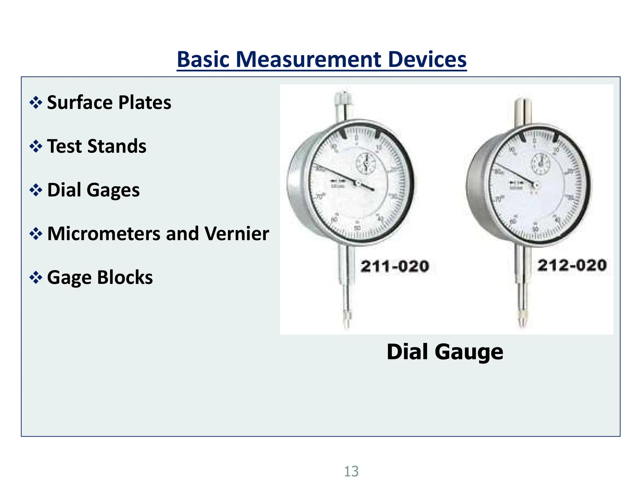 Basic Measurement Devices
 Surface Plates
 Test Stands
 Dial Gages
 Micrometers and Vernier
 Gage Blocks
13
Dial Gauge
 