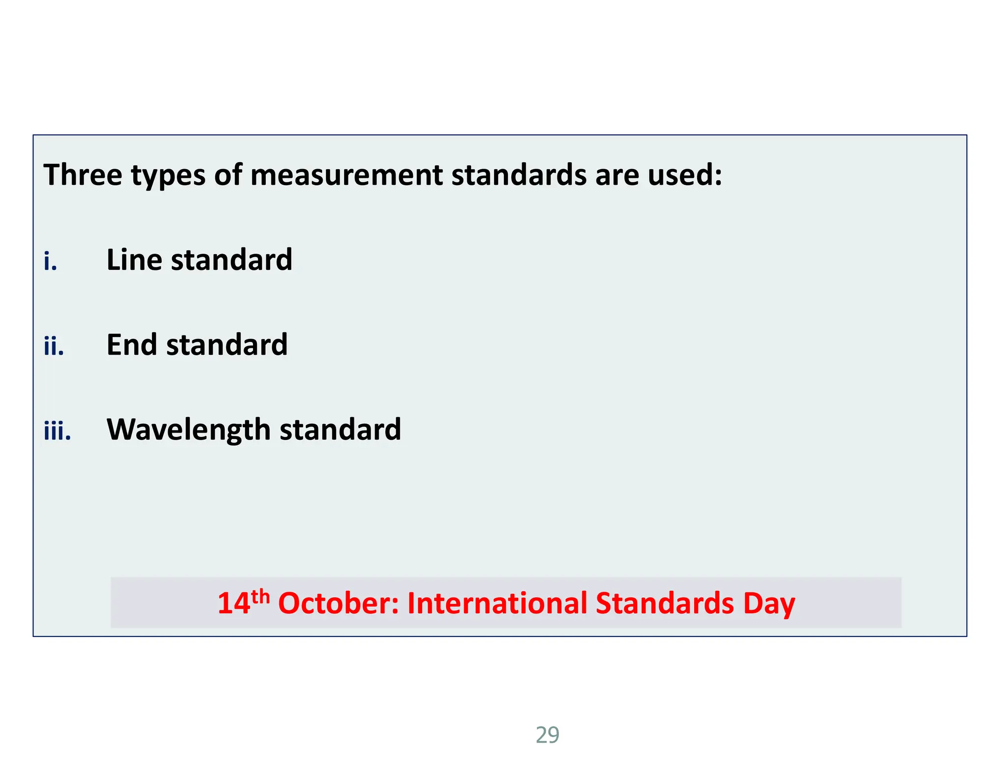 Three types of measurement standards are used:
i. Line standard
ii. End standard
iii. Wavelength standard
29
14th October: International Standards Day
 