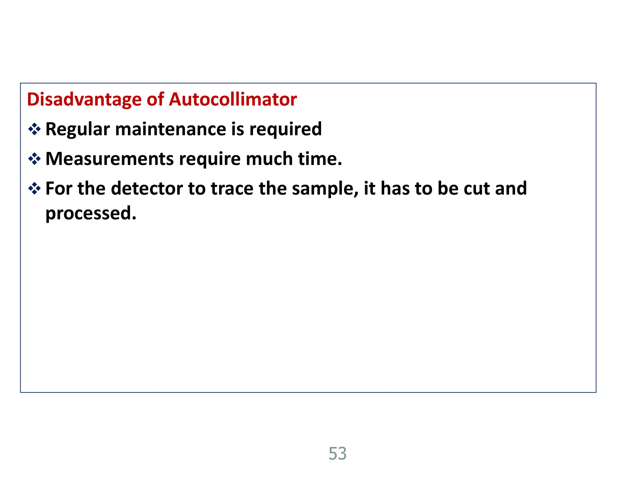 Disadvantage of Autocollimator
 Regular maintenance is required
 Measurements require much time.
 For the detector to trace the sample, it has to be cut and
processed.
53
 