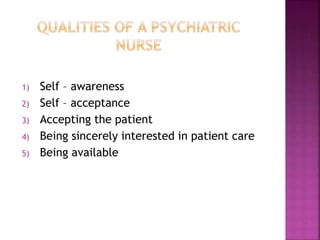 1) Self – awareness
2) Self – acceptance
3) Accepting the patient
4) Being sincerely interested in patient care
5) Being available
 