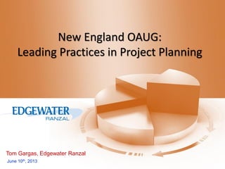 New England OAUG:
Leading Practices in Project Planning

Tom Gargas, Edgewater Ranzal
June 10th, 2013

 