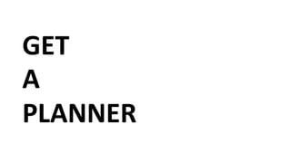 GET
A
PLANNER
 