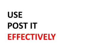 USE
POST IT
EFFECTIVELY
 