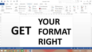 GET
YOUR
FORMAT
RIGHT
 