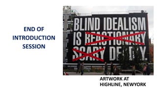 ARTWORK AT
HIGHLINE, NEWYORK
END OF
INTRODUCTION
SESSION
 