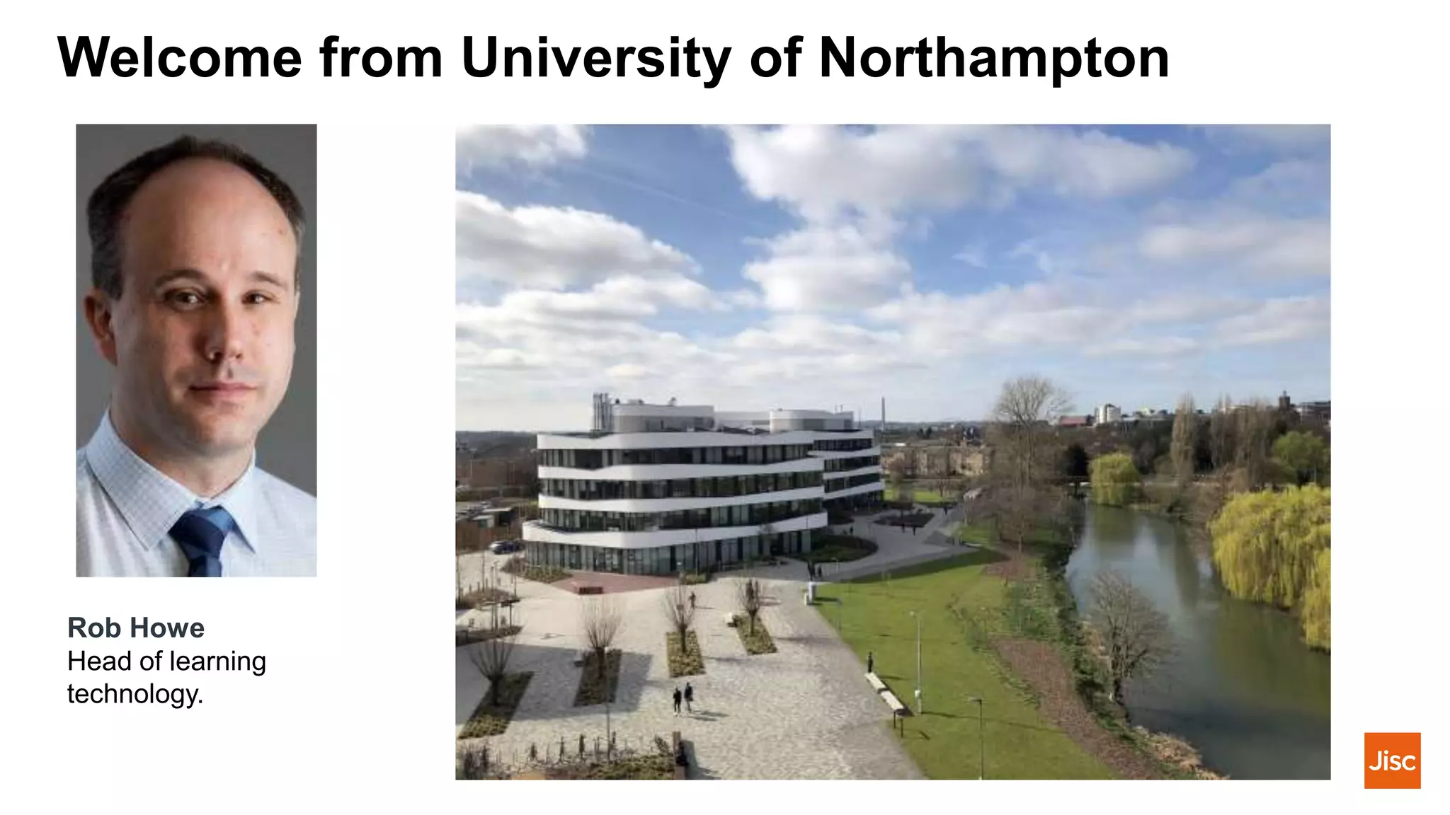 Welcome from University of Northampton
Rob Howe
Head of learning
technology.
 