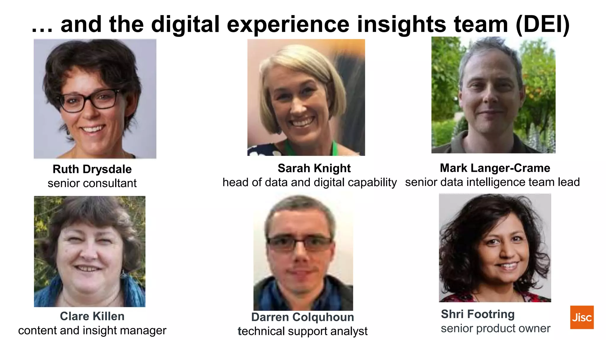 … and the digital experience insights team (DEI)
Ruth Drysdale
senior consultant
Mark Langer-Crame
senior data intelligence team lead
Sarah Knight
head of data and digital capability
Clare Killen
content and insight manager
Darren Colquhoun
technical support analyst
Shri Footring
senior product owner
 