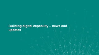 Building digital capability – news and
updates
 