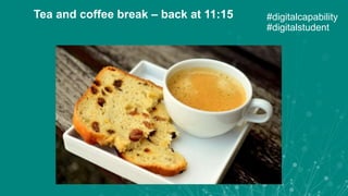 Tea and coffee break – back at 11:15 #digitalcapability
#digitalstudent
 