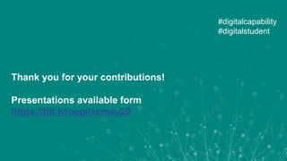 Thank you for your contributions!
Presentations available form
https://bit.ly/copjiscmay20
#digitalcapability
#digitalstudent
 