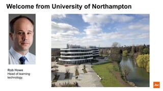 Welcome from University of Northampton
Rob Howe
Head of learning
technology.
 