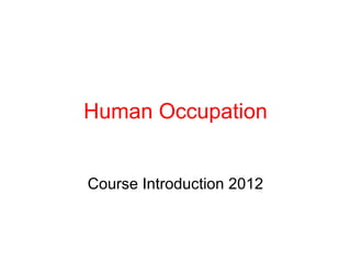 Human Occupation Course Introduction 2012 
